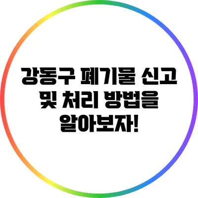 강동구 폐기물 신고 및 처리 방법을 알아보자!