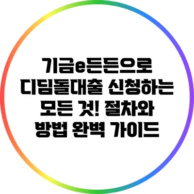 기금e든든으로 디딤돌대출 신청하는 모든 것! 절차와 방법 완벽 가이드