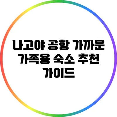 나고야 공항 가까운 가족용 숙소 추천 가이드