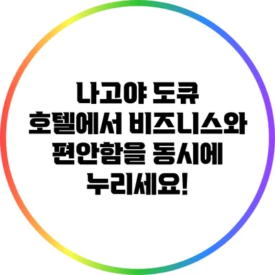 나고야 도큐 호텔에서 비즈니스와 편안함을 동시에 누리세요!