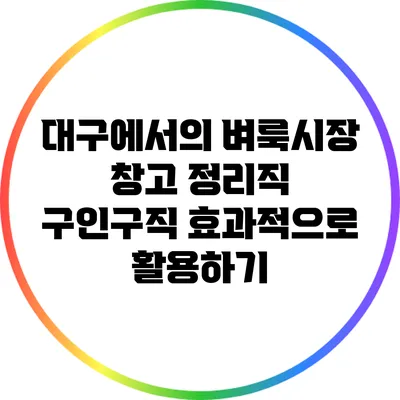 대구에서의 벼룩시장 창고 정리직 구인구직 효과적으로 활용하기