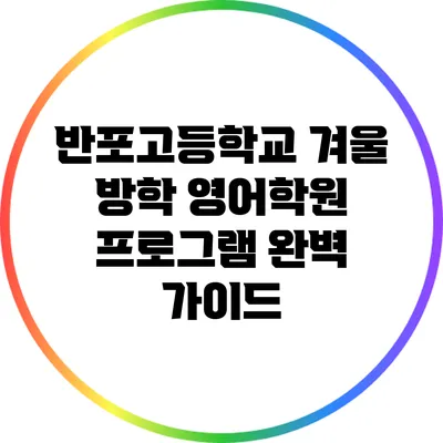 반포고등학교 겨울 방학 영어학원 프로그램 완벽 가이드