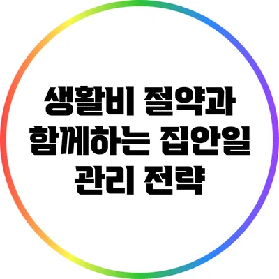 생활비 절약과 함께하는 집안일 관리 전략