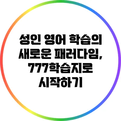 성인 영어 학습의 새로운 패러다임, 777학습지로 시작하기