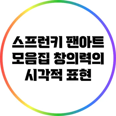 스프런키 팬아트 모음집: 창의력의 시각적 표현