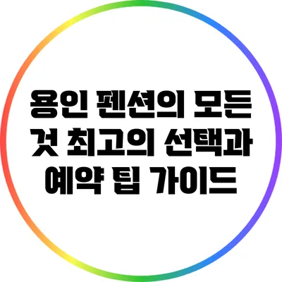 용인 펜션의 모든 것: 최고의 선택과 예약 팁 가이드