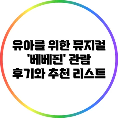 유아를 위한 뮤지컬 '베베핀' 관람 후기와 추천 리스트