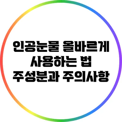 인공눈물 올바르게 사용하는 법: 주성분과 주의사항