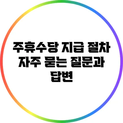 주휴수당 지급 절차: 자주 묻는 질문과 답변