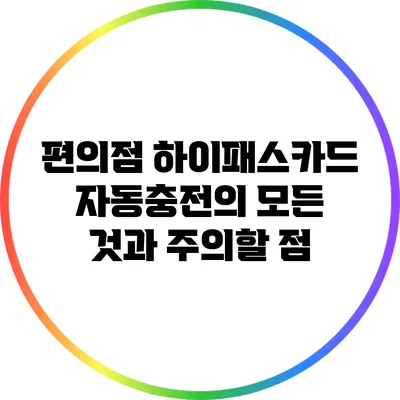 편의점 하이패스카드 자동충전의 모든 것과 주의할 점