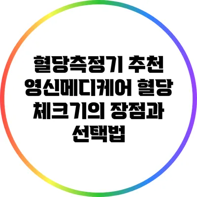 혈당측정기 추천: 영신메디케어 혈당 체크기의 장점과 선택법
