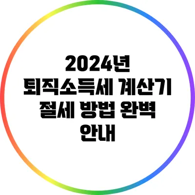 2024년 퇴직소득세 계산기: 절세 방법 완벽 안내