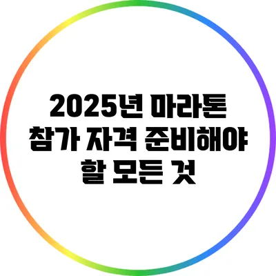 2025년 마라톤 참가 자격: 준비해야 할 모든 것