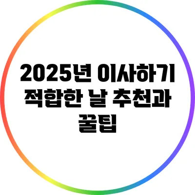 2025년 이사하기 적합한 날 추천과 꿀팁