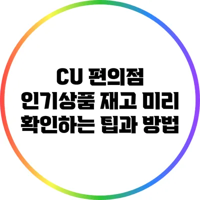 CU 편의점 인기상품 재고 미리 확인하는 팁과 방법