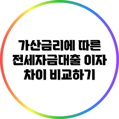 가산금리에 따른 전세자금대출 이자 차이 비교하기
