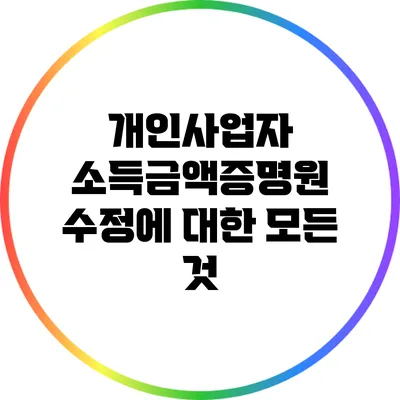 개인사업자 소득금액증명원 수정에 대한 모든 것