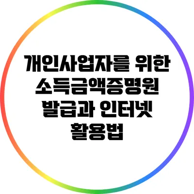 개인사업자를 위한 소득금액증명원 발급과 인터넷 활용법