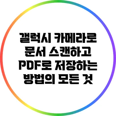 갤럭시 카메라로 문서 스캔하고 PDF로 저장하는 방법의 모든 것