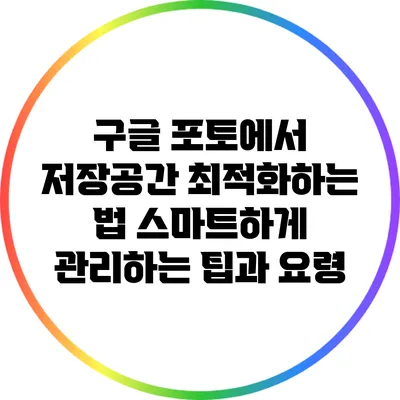 구글 포토에서 저장공간 최적화하는 법: 스마트하게 관리하는 팁과 요령