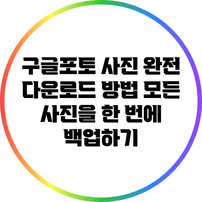 구글포토 사진 완전 다운로드 방법: 모든 사진을 한 번에 백업하기