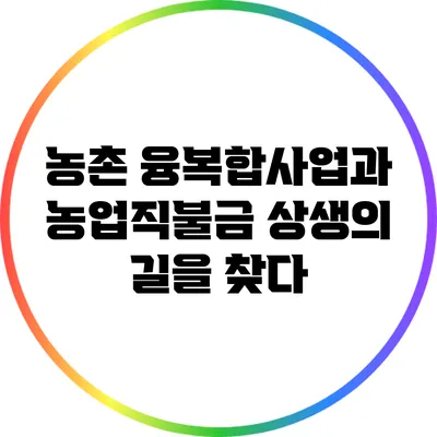 농촌 융복합사업과 농업직불금: 상생의 길을 찾다