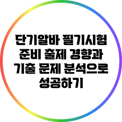 단기알바 필기시험 준비: 출제 경향과 기출 문제 분석으로 성공하기
