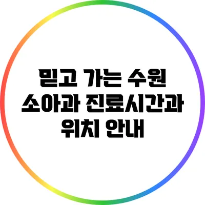 믿고 가는 수원 소아과: 진료시간과 위치 안내