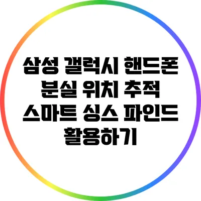 삼성 갤럭시 핸드폰 분실 위치 추적: 스마트 싱스 파인드 활용하기