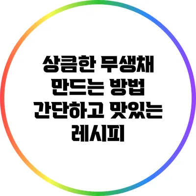 상큼한 무생채 만드는 방법: 간단하고 맛있는 레시피