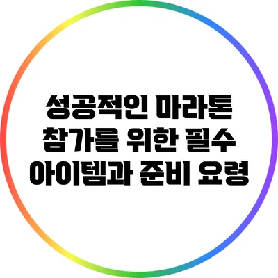 성공적인 마라톤 참가를 위한 필수 아이템과 준비 요령