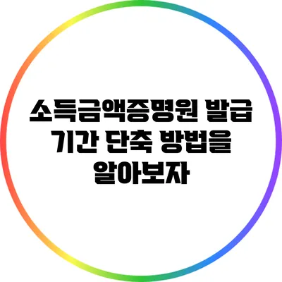 소득금액증명원 발급 기간 단축 방법을 알아보자