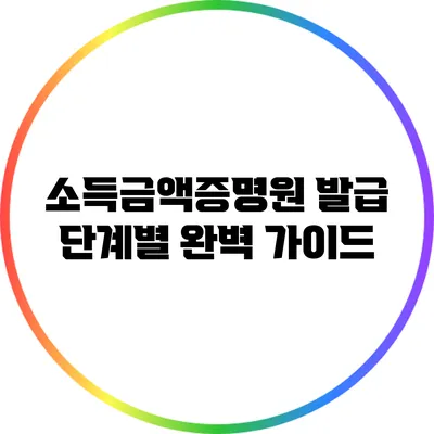 소득금액증명원 발급: 단계별 완벽 가이드
