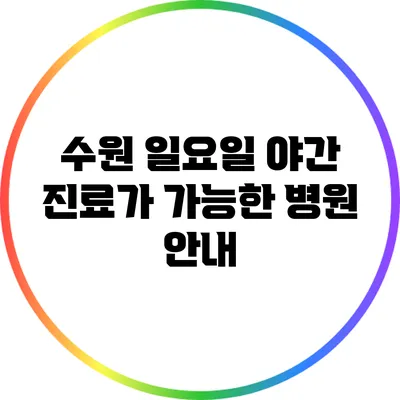 수원 일요일 야간 진료가 가능한 병원 안내