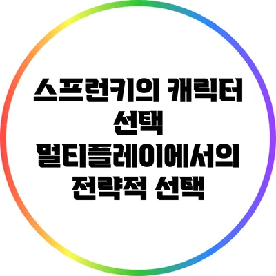 스프런키의 캐릭터 선택: 멀티플레이에서의 전략적 선택