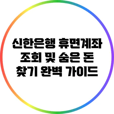 신한은행 휴면계좌 조회 및 숨은 돈 찾기 완벽 가이드