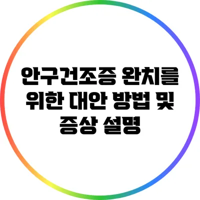 안구건조증 완치를 위한 대안 방법 및 증상 설명