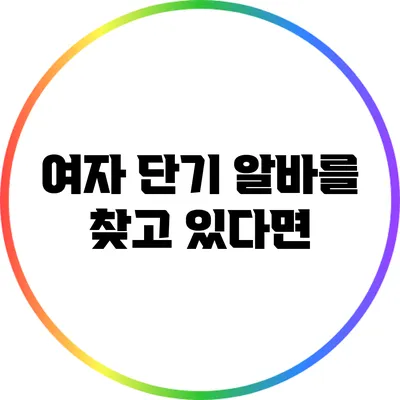 여자 단기 알바를 찾고 있다면