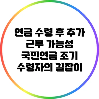 연금 수령 후 추가 근무 가능성: 국민연금 조기 수령자의 길잡이