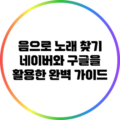 음으로 노래 찾기: 네이버와 구글을 활용한 완벽 가이드