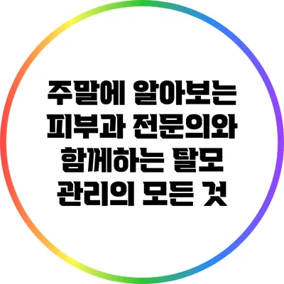 주말에 알아보는 피부과 전문의와 함께하는 탈모 관리의 모든 것