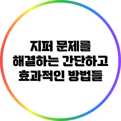 지퍼 문제를 해결하는 간단하고 효과적인 방법들