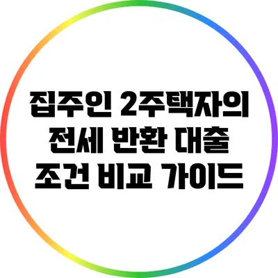 집주인 2주택자의 전세 반환 대출 조건 비교 가이드