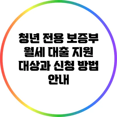 청년 전용 보증부 월세 대출 지원: 대상과 신청 방법 안내