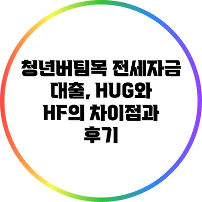 청년버팀목 전세자금 대출, HUG와 HF의 차이점과 후기
