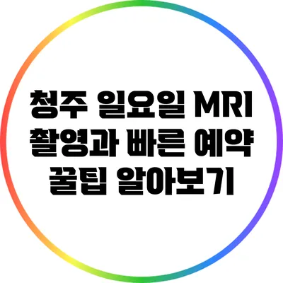 청주 일요일 MRI 촬영과 빠른 예약 꿀팁 알아보기