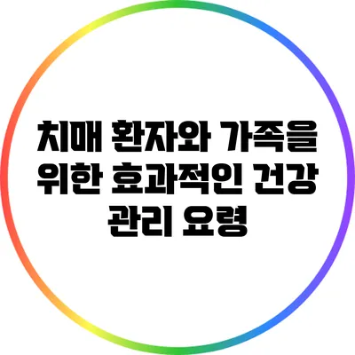 치매 환자와 가족을 위한 효과적인 건강 관리 요령