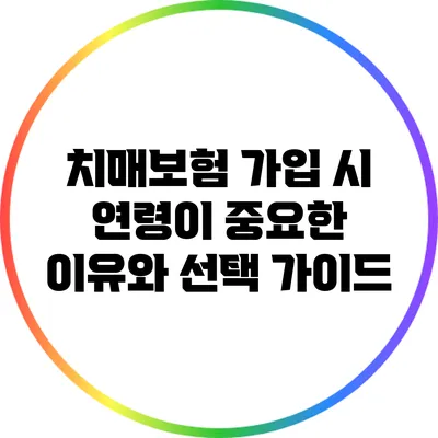 치매보험 가입 시 연령이 중요한 이유와 선택 가이드