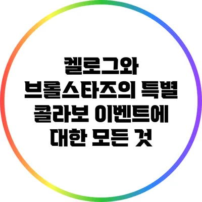 켈로그와 브롤스타즈의 특별 콜라보 이벤트에 대한 모든 것