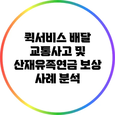 퀵서비스 배달 교통사고 및 산재유족연금 보상 사례 분석